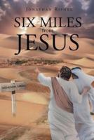 Six Miles From Jesus