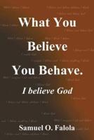 What You Believe You Behave.