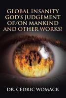 Global Insanity : God's Judgement of/on Mankind and Other Works!