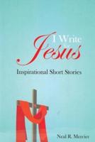 I Write for Jesus: Inspirational Short Stories