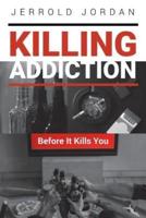 Killing Addiction: Before It Kills You