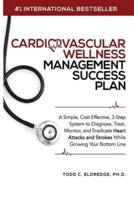 Cardiovascular Wellness Management Success Plan: A Simple, Cost Effective 3-Step System to Diagnose, Treat, Monitor and Eradicate Heart Attacks and Strokes from your Practice While Growing Your Bottom Line.