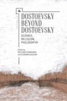 Dostoevsky Beyond Dostoevsky: Science, Religion, Philosophy