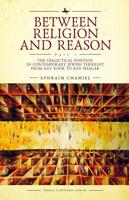 Between Religion and Reason (Part I): The Dialectical Position in Contemporary Jewish Thought from Rav Kook to Rav Shagar