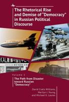 The Rhetorical Rise and Demise of "Democracy" in Russian Political Discourse. Volume 1 The Path from Disaster Toward Russian "Democracy"