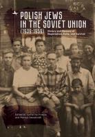 Polish Jews in the Soviet Union (1939-1959): History and Memory of Deportation, Exile, and Survival