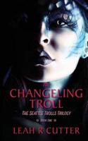The Changeling Troll: The Seattle Trolls Trilogy: Book One