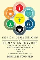 Seven Dimensions of Human Endeavors: Quotes, Acronyms, and Words of Wisdom to Live by from a Christian Perspective