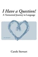 I Have a Question!: A Tormented Journey to Language