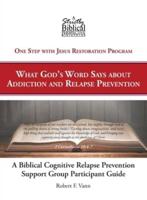 A Biblical Cognitive Relapse Prevention Support Group: What God's Word Says about Relapse Prevention: Participant Workbook