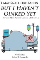 I May Smell Like Bacon But I Haven't Oinked Yet: Richard Allen Warner, Captain USMC (ret.)