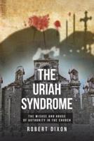 The Uriah Syndrome: THE MISUSE AND ABUSE OF AUTHORITY IN THE CHURCH