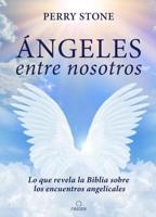 Ángeles Entre Nosotros: Lo Que Revela La Biblia Sobre Los Encuentros Angelicales / Angels Among Us