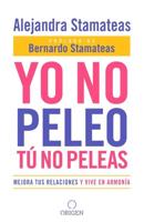 Yo No Peleo, Tú No Peleas: Mejora Tus Relaciones Y Vive En Armonía / I Don't Fight, You Don't Fight:Improve Your Relationships and Live in Harmony