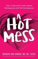 A Hot Mess: Tips, Tricks and Truths About Menopause and Perimenopause