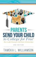 ﻿Parents, Send Your Child to College for FREE: Successful Strategies that Earn Scholarships﻿﻿ 3rd Edition
