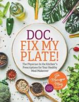 Doc, Fix My Plate!: The Physician In the Kitchen®'s Prescriptions for Your Healthy Meal Makeover﻿
