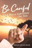 Be Careful: God Has a Substitute for You