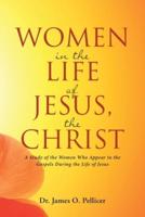 Women in the Life of Jesus, the Christ: A Study of the Women Who Appear in the Gospels During the Life of Jesus