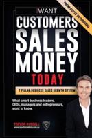 iWANT Customers Sales Money TODAY! What Business Leaders, CEOs and Entrepreneurs Want To Know.: In a world of massive disruption and competition, how to have all the customers, sales revenue and the money you want, achieve your goals and vision for succes
