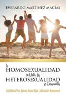 La Homosexualidad se Quita, la Heterosexualidad se Desarrolla: Guía Básica Para Quienes Desean Dejar La Atracción Homosexual
