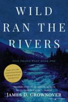Wild Ran the Rivers