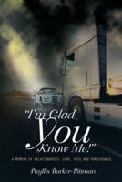 "I'm Glad You Know Me!" A Memoir of Relationships: Love, Fate, and Forgiveness (New Edition)