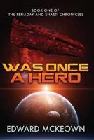 Was Once a Hero: Book One of the Fenaday and Shasti Chronicles