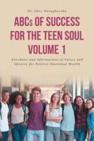 ABCs of Success for the Teen Soul - Volume 1: Anecdotes and Affirmations of Values and Identity for Positive Emotional Health