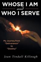Whose I Am and Who I Serve : My Journey from "Deliverance" to "Destiny"