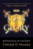 Sons of Glory: Redemption of the Body: The Revealing of the Sons of God during the "Great Tribulation"