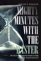 Mighty Minutes with the Master: 365 Focused Devotional Studies to Help You Reach, Stretch and Grow
