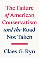 The Failure of American Conservatism - And the Road Not Taken