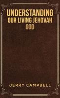 Understanding Our Living Jehovah God
