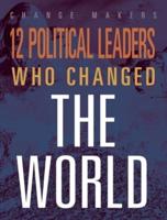 12 Political Leaders Who Changed the World