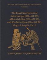 The Royal Inscriptions of Ashurbanipal (668-631 BC), Assur-Etel-Ilani (630-627 BC), and Sîn-Sarra-Iskun (626-612 Bc), Kings of Assyria. Part 2