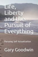 Life, Liberty and the Pursuit of Everything
