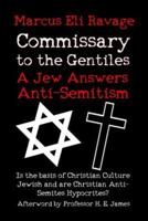 Commissary to the Gentiles: A Jew Answers Anti-Semitism: Is the basis of Christian Culture Jewish and are Christian Anti-Semites Hypocrites?