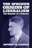 The Specious Origins of Liberalism: The Genesis of a Delusion