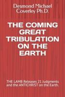 THE COMING GREAT TRIBULATION ON THE EARTH: THE LAMB Releases 21 Judgments and the ANTICHRIST on the Earth.