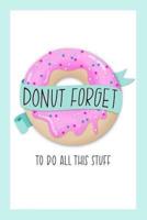 Donut Forget To Do All This Stuff