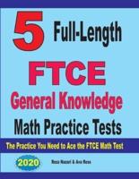 5 Full-Length FTCE General Knowledge Math Practice Tests
