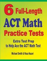 6 Full-Length ACT Math Practice Tests : Extra Test Prep to Help Ace the ACT Math Test