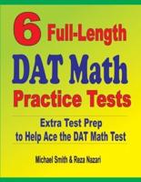 6 Full-Length DAT Math Practice Tests : Extra Test Prep to Help Ace the DAT Math Test