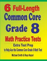 6 Full-Length Common Core Grade 8 Math Practice Tests : Extra Test Prep to Help Ace the Common Core Math Test