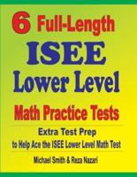 6 Full-Length ISEE Lower Level Math Practice Tests : Extra Test Prep to Help Ace the ISEE Lower Level Math Test