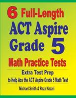 6 Full-Length ACT Aspire Grade 5 Math Practice Tests : Extra Test Prep to Help Ace the ACT Aspire Grade 5 Math Test