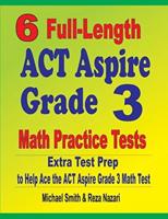 6 Full-Length ACT Aspire Grade 3 Math Practice Tests : Extra Test Prep to Help Ace the ACT Aspire Grade 3 Math Test