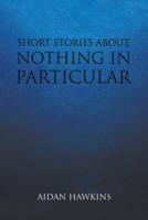 Short Stories About Nothing in Particular
