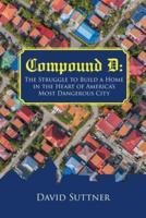 Compound D: The Struggle to Build a Home in the Heart of America's Most Dangerous City
